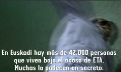 En Euskadi hay ms de 42.000 personas que viven bajo el acoso de ETA. Muchas lo padecen en secreto